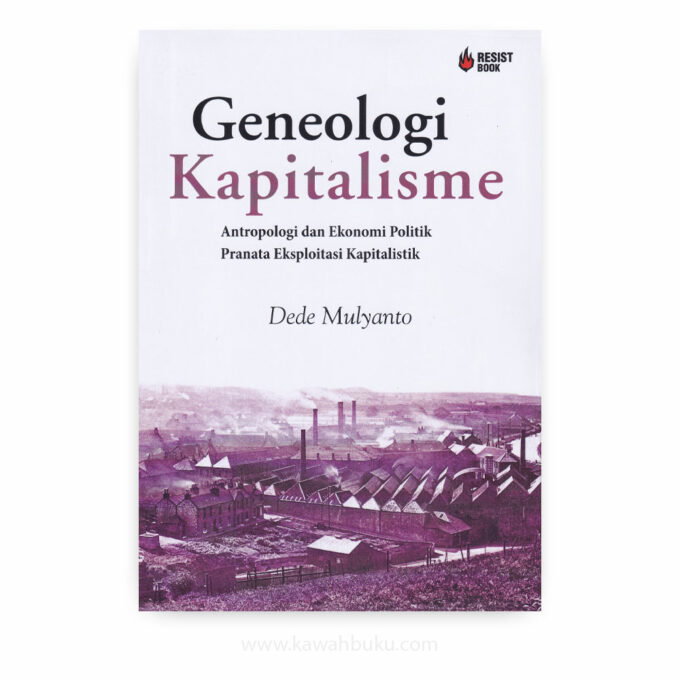 Genealogi Kapitalisme: Antropologi dan Ekonomi Politik Pranata Eksploitasi Kapitalistik Genealogi Kapitalisme: Antropologi dan Ekonomi Politik Pranata Eksploitasi Kapitalistik