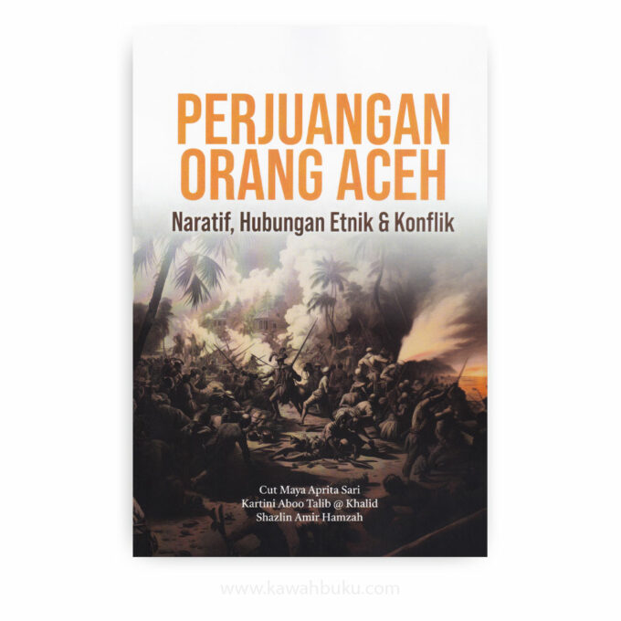 Perjuangan Orang Aceh: Naratif, Hubungan Etnik dan Konflik Perjuangan Orang Aceh: Naratif, Hubungan Etnik dan Konflik
