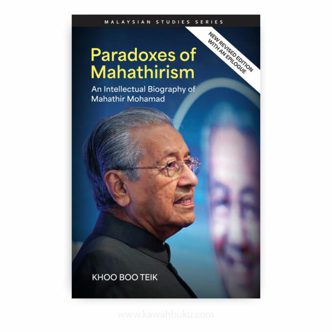 Paradoxes of Mahathirism: An Intellectual Biography of Mahathir Mohamad