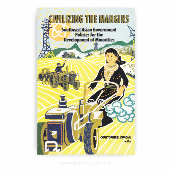 Civilizing the Margins: Southeast Asian Government Policies for the Development of Minorities
