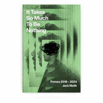 It Takes So Much to Be Nothing: Pomes 2018-2024