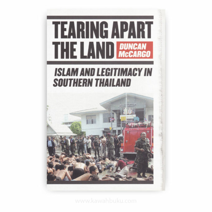 Tearing Apart the Land: Islam and Legitimacy in Southern Thailand