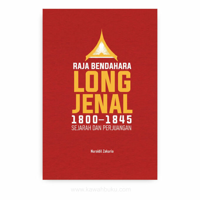 Raja Bendahara Long Jenal, 1800-1845: Sejarah dan Perjuangan Raja Bendahara Long Jenal, 1800-1845: Sejarah dan Perjuangan